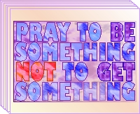 (image for) Pray to be something not to get something
