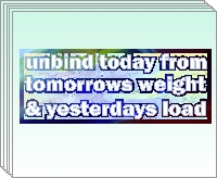 (image for) Unbind today from tomorrows weight and yesterdays load
